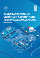 Elaborarea viziunii unităților administrativ-teritoriale amalgamate: Ghid metodologic